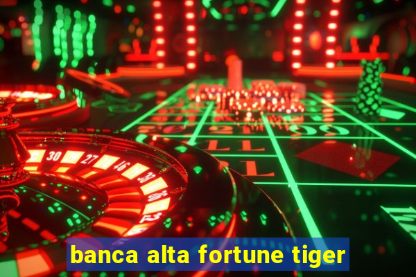 banca alta fortune tiger