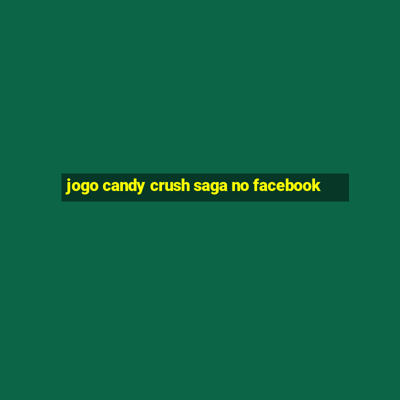 jogo candy crush saga no facebook