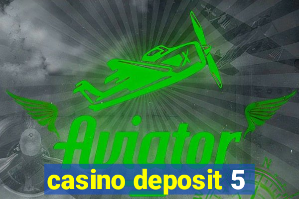 casino deposit 5