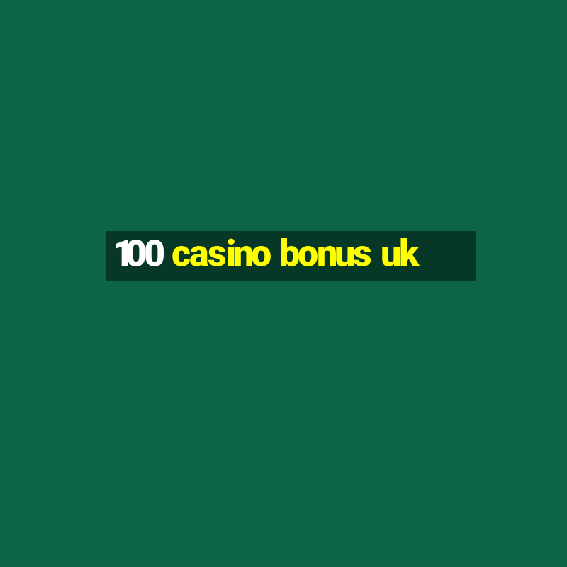 100 casino bonus uk