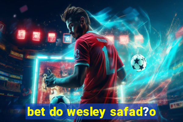 bet do wesley safad?o