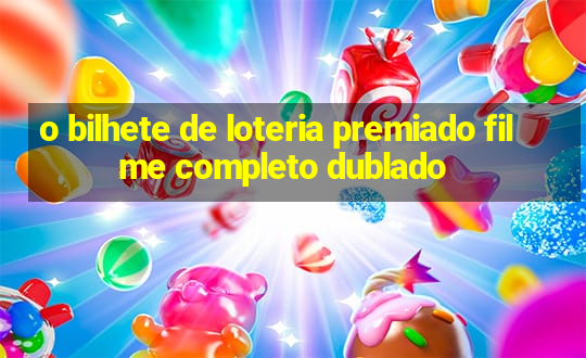 o bilhete de loteria premiado filme completo dublado