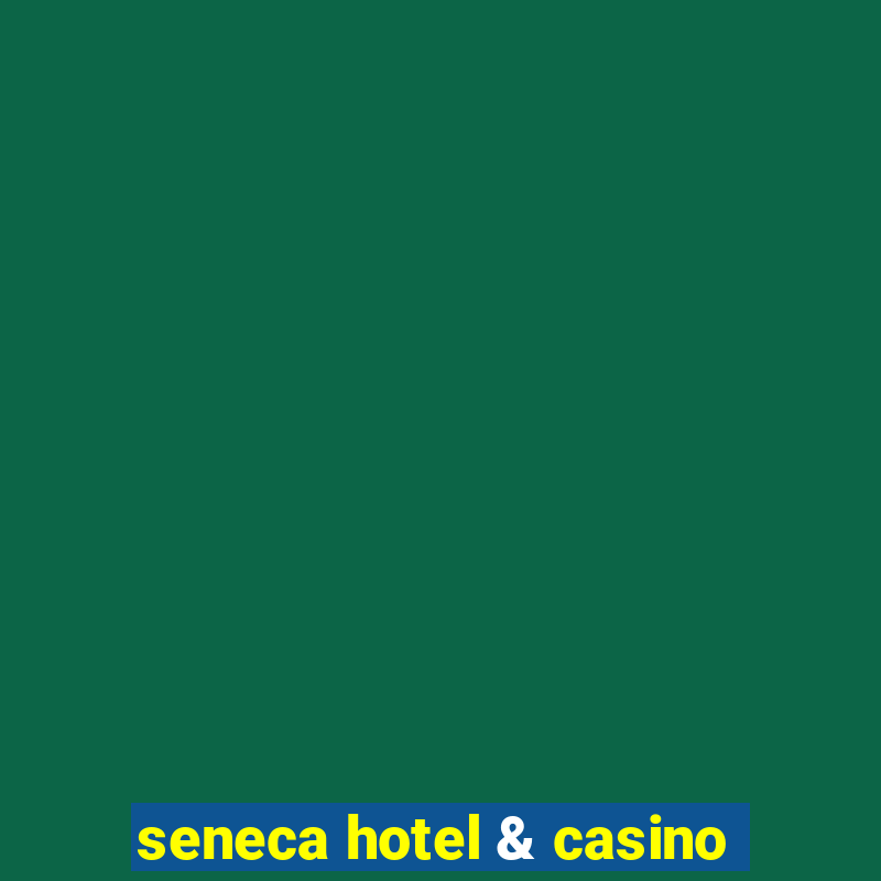 seneca hotel & casino