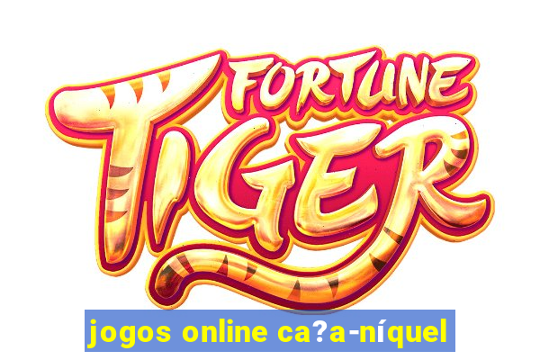 jogos online ca?a-níquel