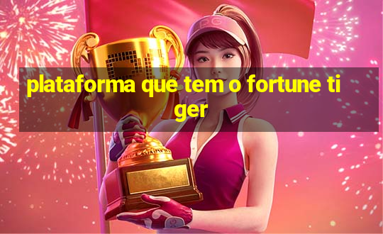 plataforma que tem o fortune tiger