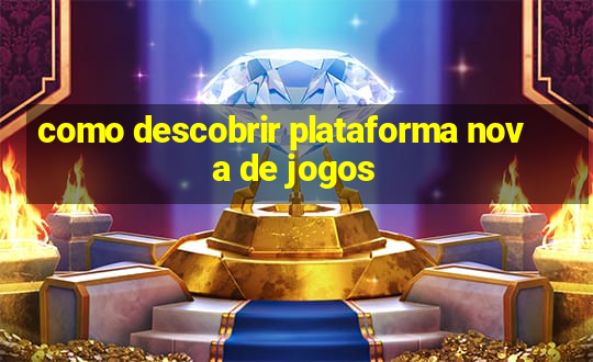 como descobrir plataforma nova de jogos