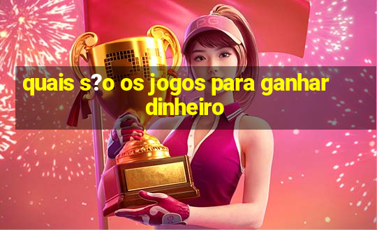 quais s?o os jogos para ganhar dinheiro