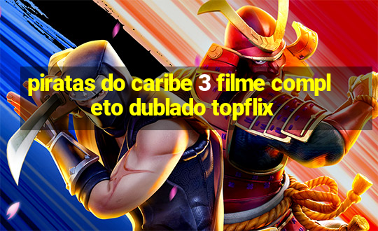 piratas do caribe 3 filme completo dublado topflix