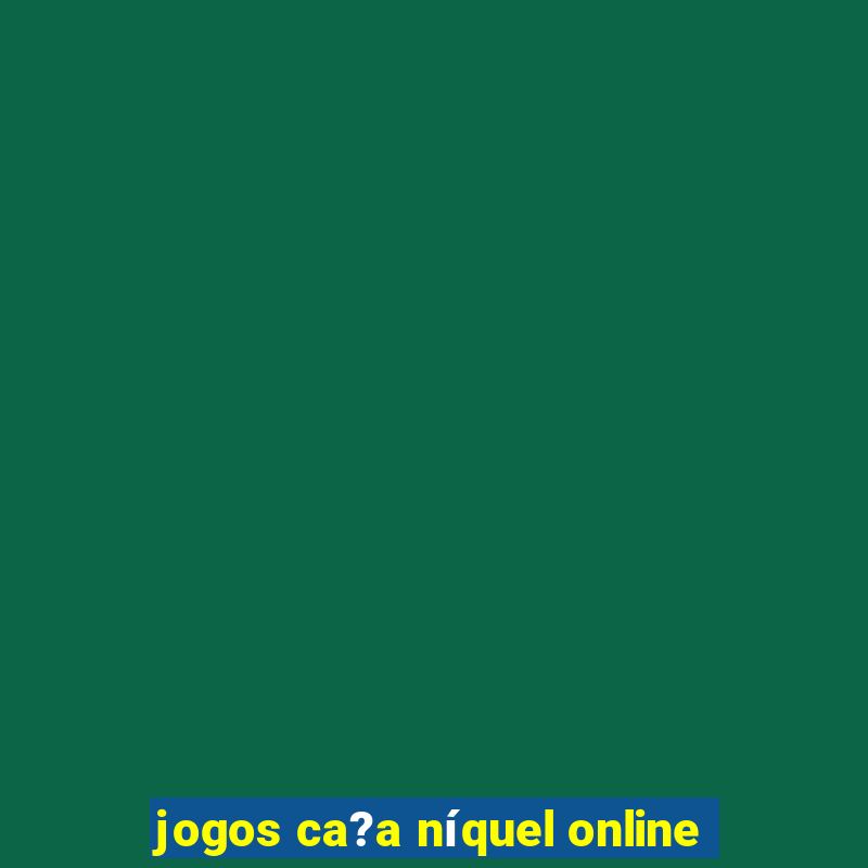 jogos ca?a níquel online