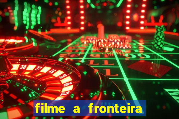 filme a fronteira 2007 completo dublado