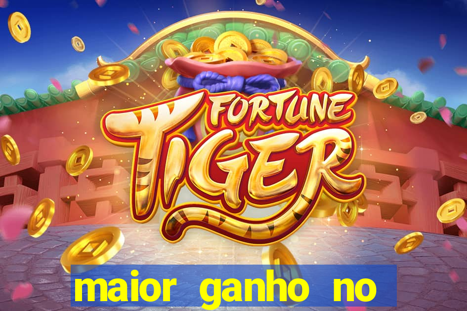 maior ganho no jogo do tigre