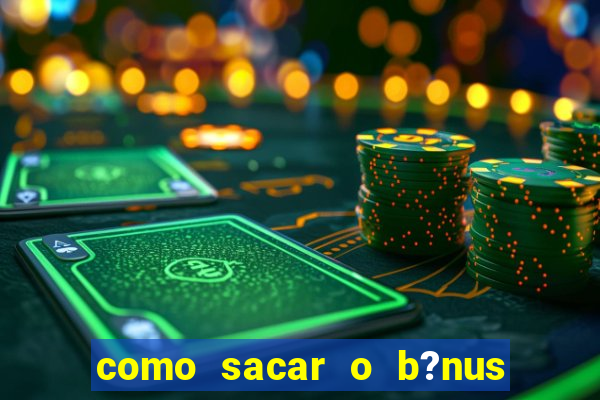 como sacar o b?nus da vai de bet