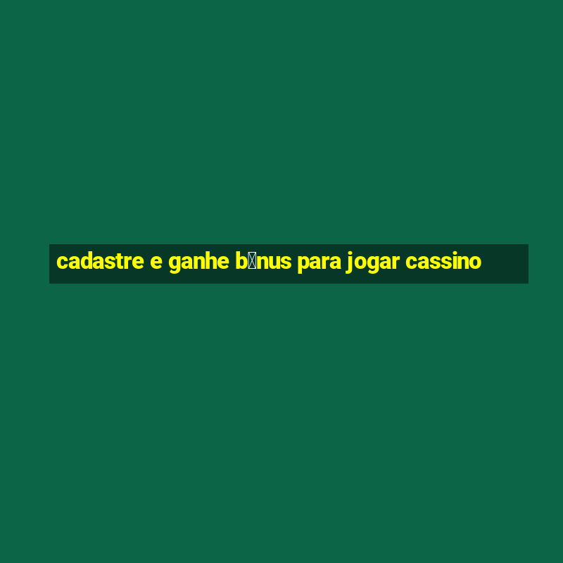 cadastre e ganhe b么nus para jogar cassino