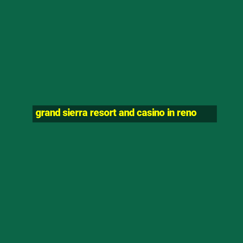 grand sierra resort and casino in reno