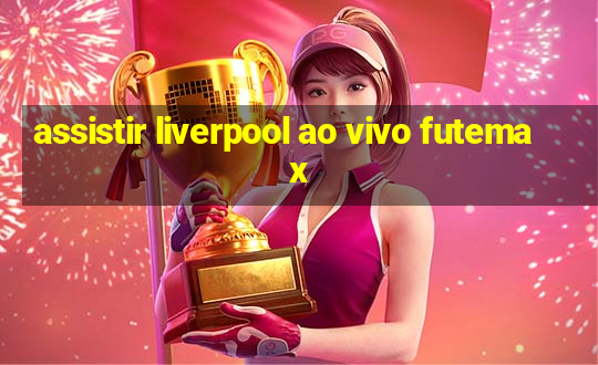 assistir liverpool ao vivo futemax