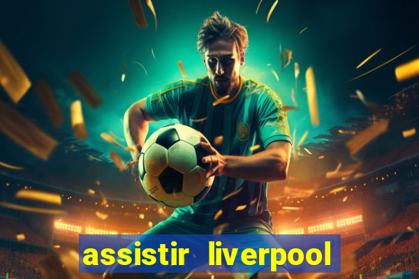 assistir liverpool ao vivo futemax