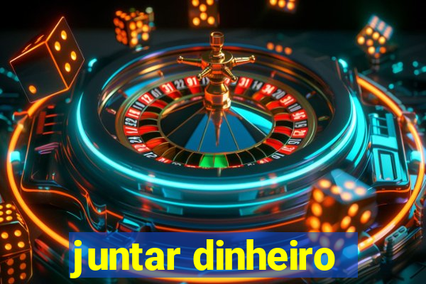 juntar dinheiro