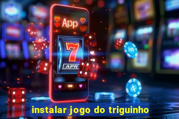 instalar jogo do triguinho