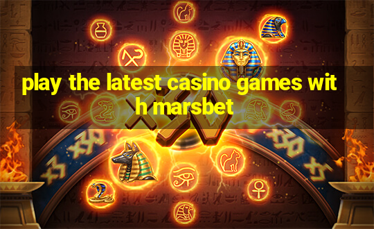 play the latest casino games with marsbet