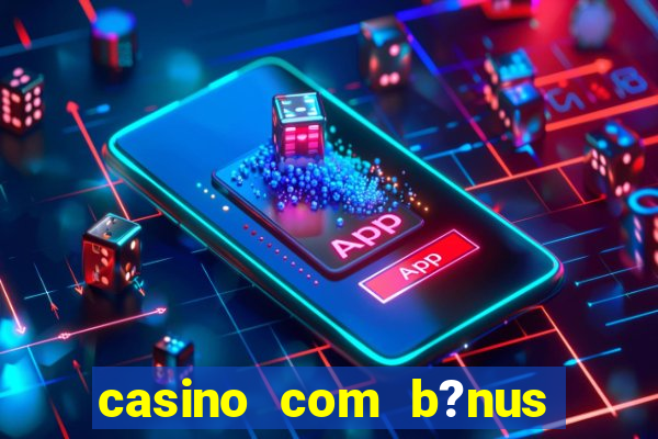 casino com b?nus de cadastro