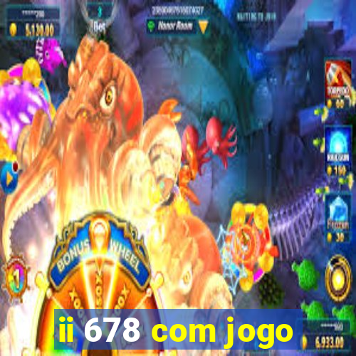 ii 678 com jogo