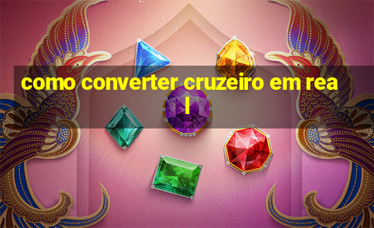 como converter cruzeiro em real