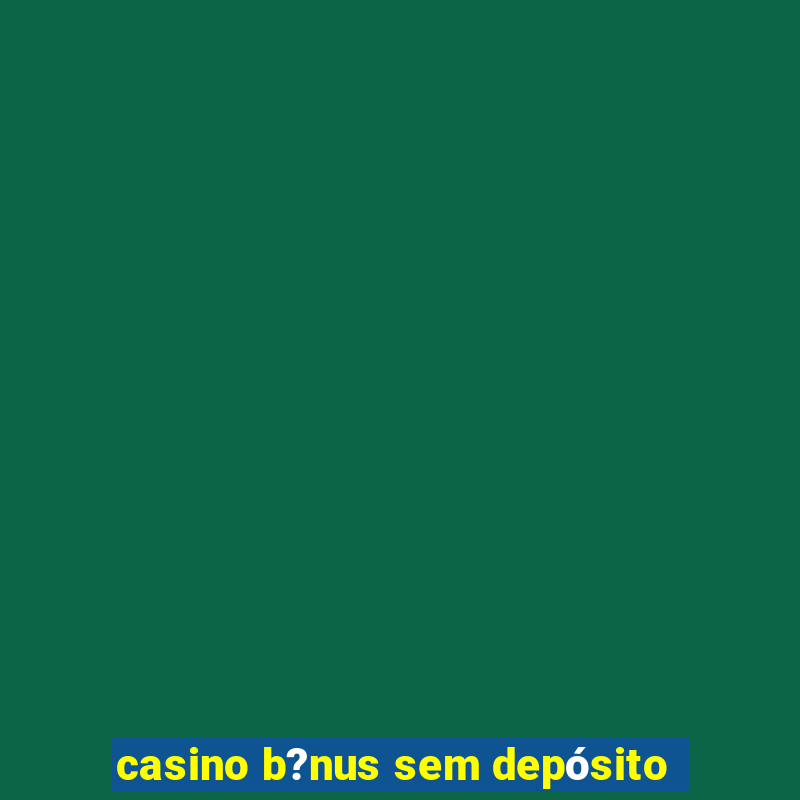 casino b?nus sem depósito