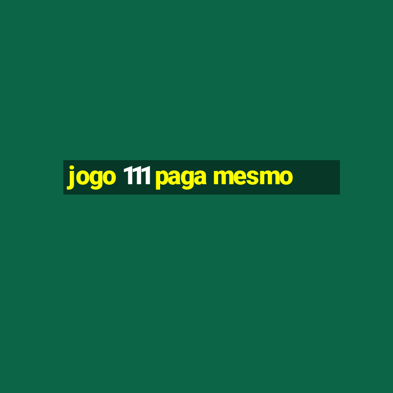 jogo 111 paga mesmo