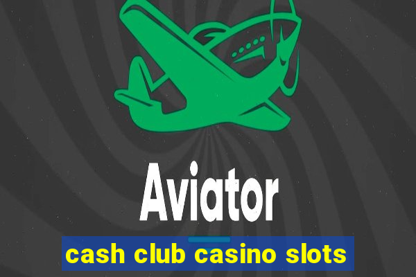 cash club casino slots