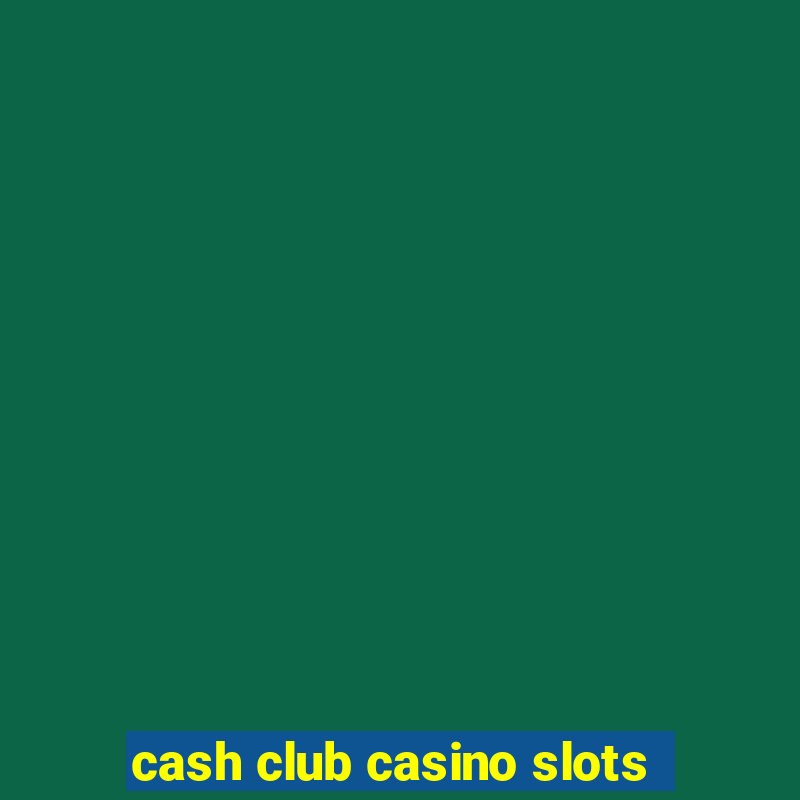 cash club casino slots