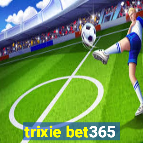 trixie bet365