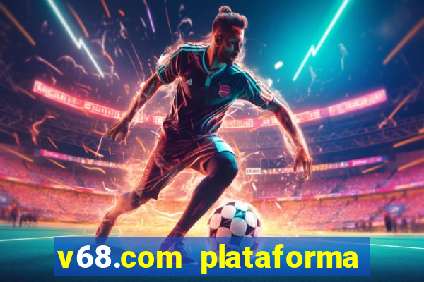 v68.com plataforma de jogos