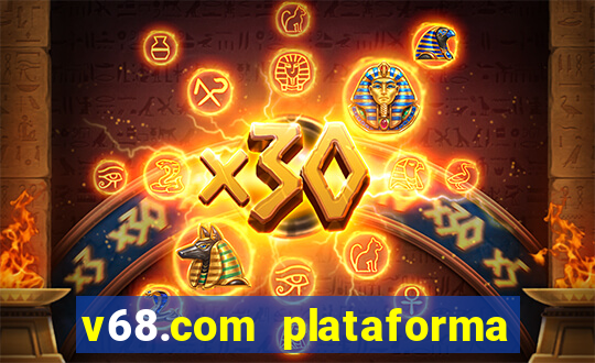 v68.com plataforma de jogos