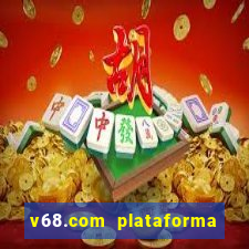 v68.com plataforma de jogos