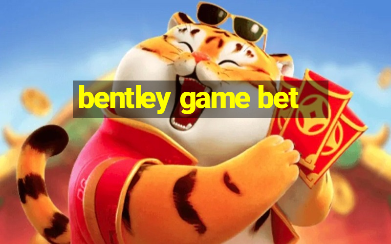 bentley game bet