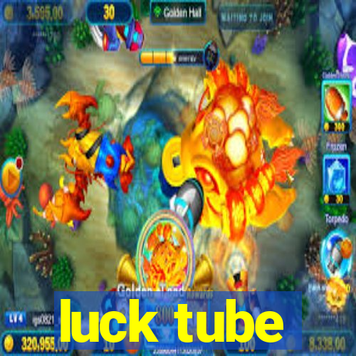 luck tube