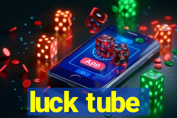 luck tube