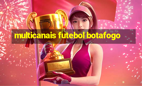 multicanais futebol botafogo