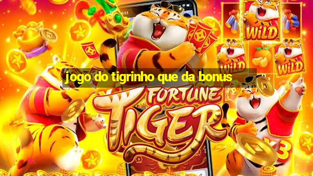 jogo do tigrinho que da bonus