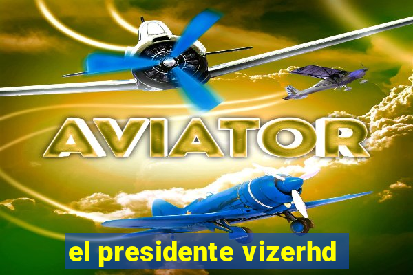 el presidente vizerhd