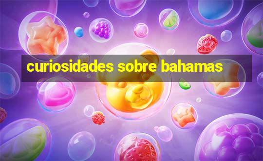 curiosidades sobre bahamas