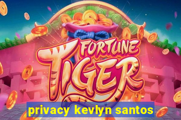 privacy kevlyn santos