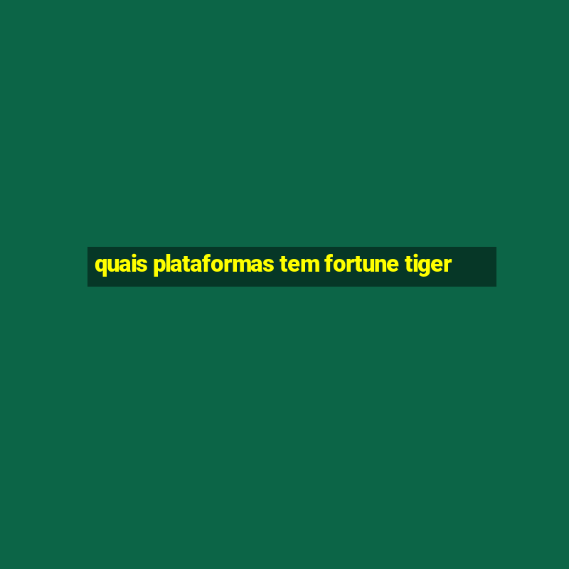 quais plataformas tem fortune tiger