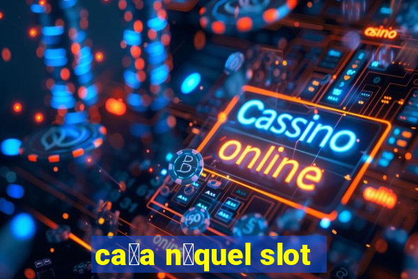 ca莽a n铆quel slot