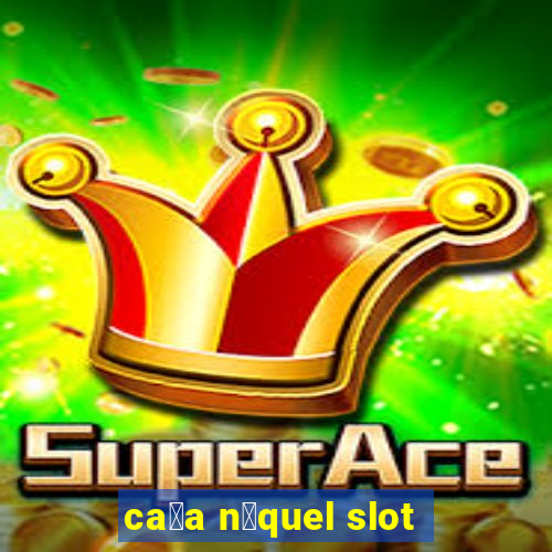 ca莽a n铆quel slot