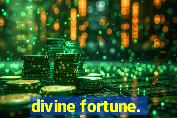 divine fortune.