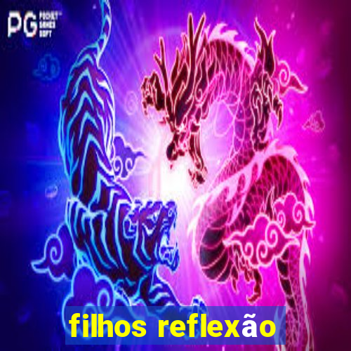 filhos reflexão