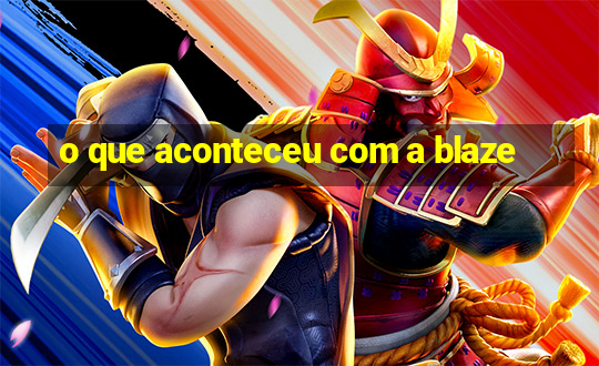 o que aconteceu com a blaze