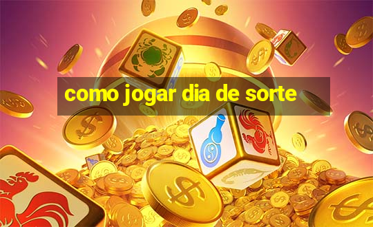 como jogar dia de sorte