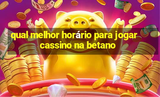 qual melhor horário para jogar cassino na betano